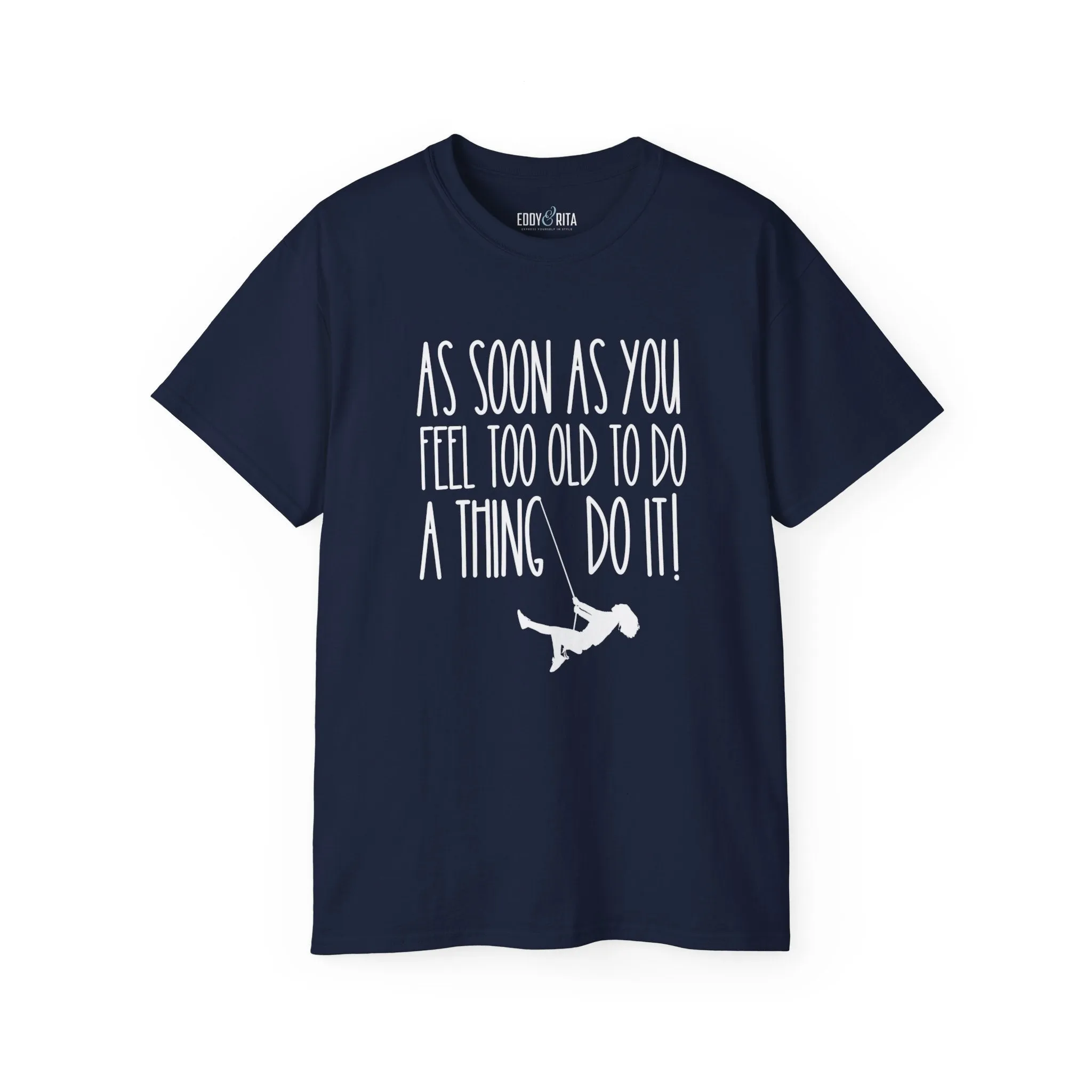 As Soon As You Feel Too Old Unisex Ultra Cotton Tee - Comfortable & Stylish 100% US Cotton Shirt for Men and Women 45 