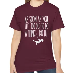 As Soon As You Feel Too Old Unisex Ultra Cotton Tee - Comfortable & Stylish 100% US Cotton Shirt for Men and Women 45 