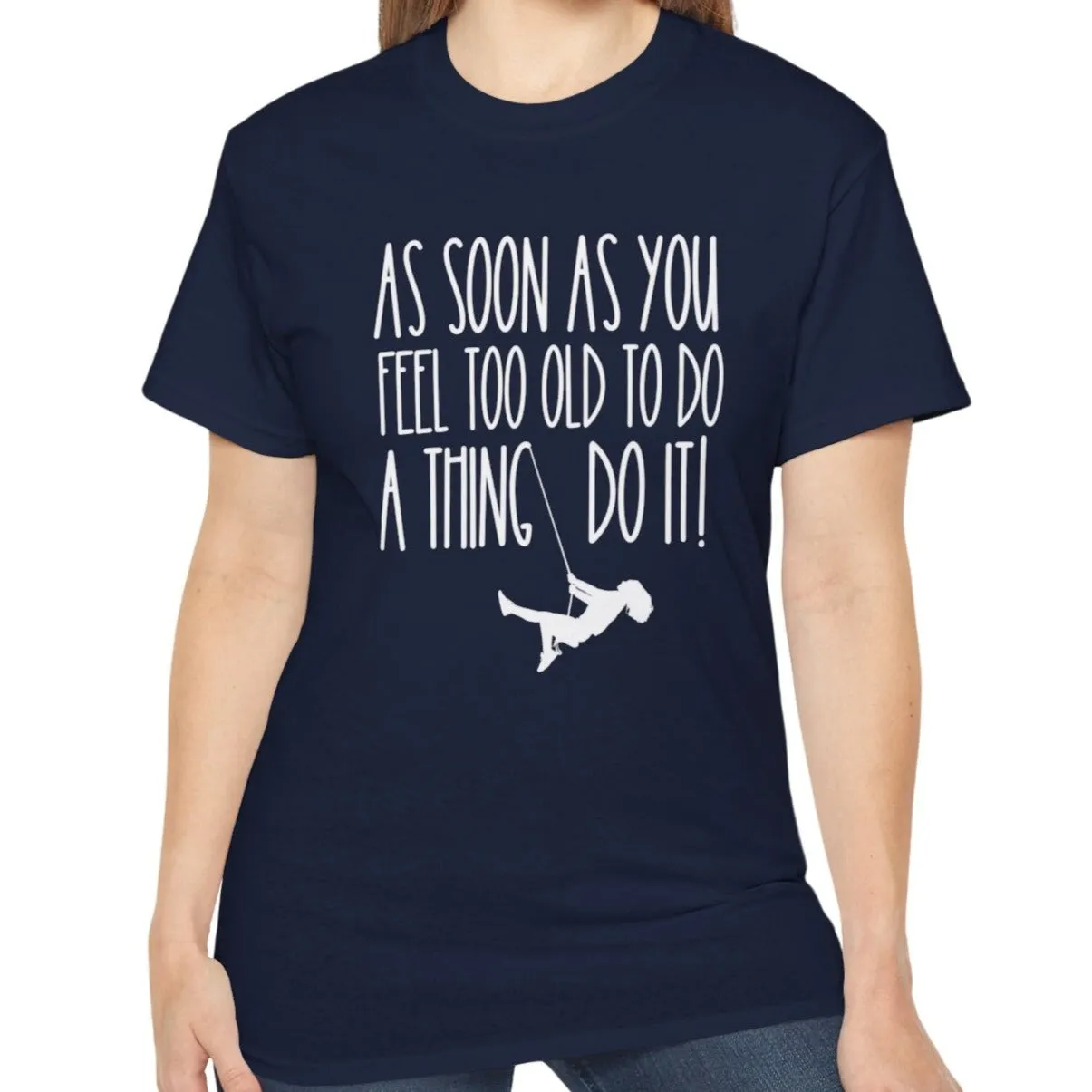 As Soon As You Feel Too Old Unisex Ultra Cotton Tee - Comfortable & Stylish 100% US Cotton Shirt for Men and Women 45 