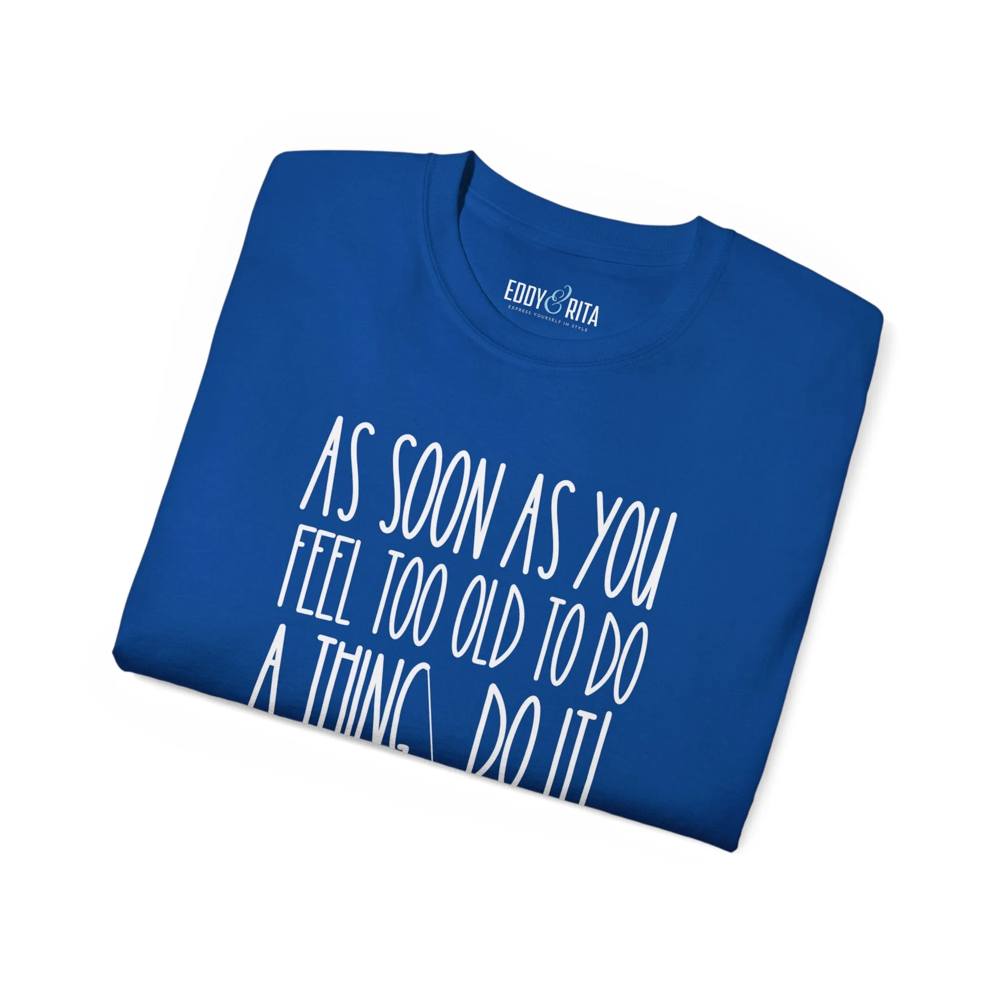 As Soon As You Feel Too Old Unisex Ultra Cotton Tee - Comfortable & Stylish 100% US Cotton Shirt for Men and Women 45 