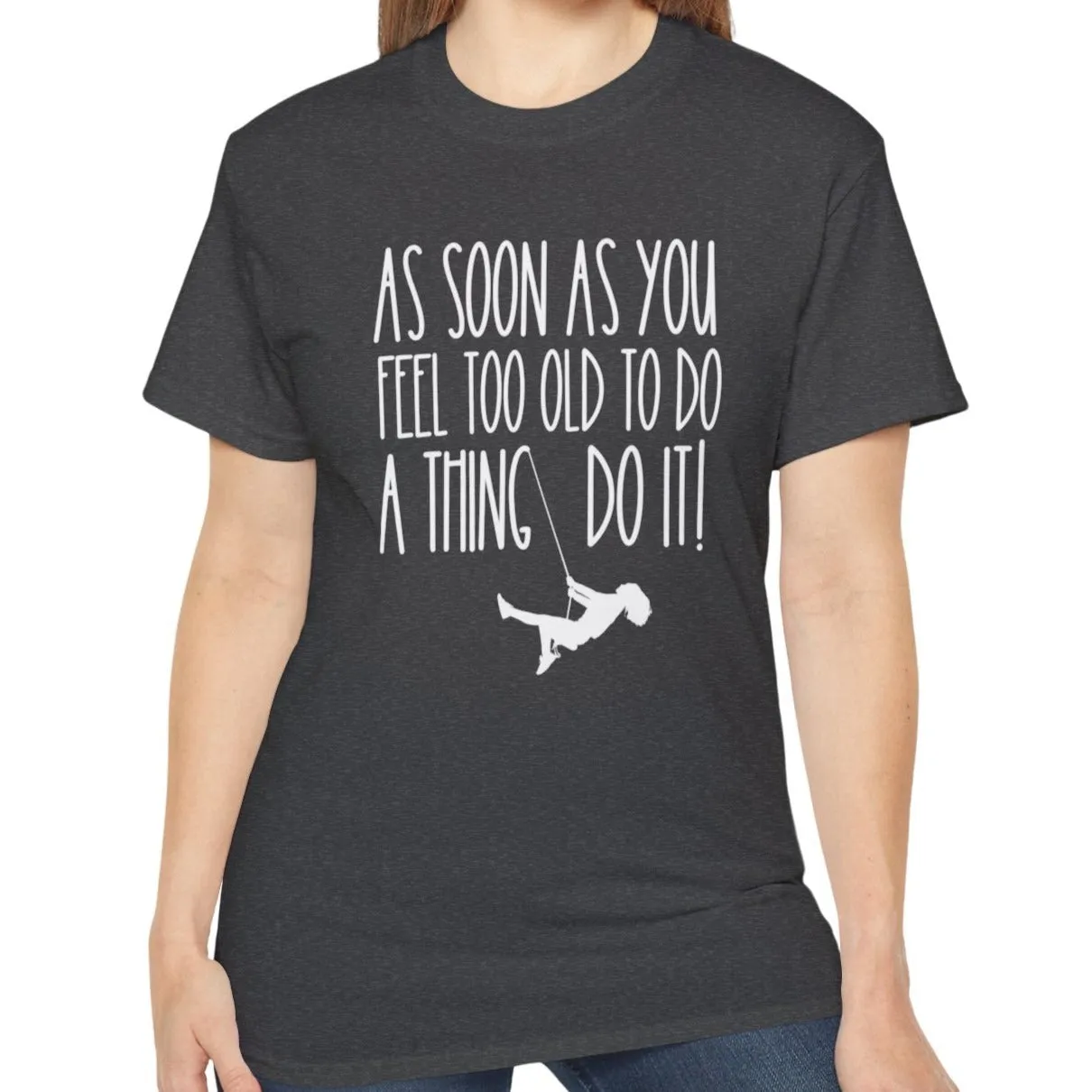As Soon As You Feel Too Old Unisex Ultra Cotton Tee - Comfortable & Stylish 100% US Cotton Shirt for Men and Women 45 