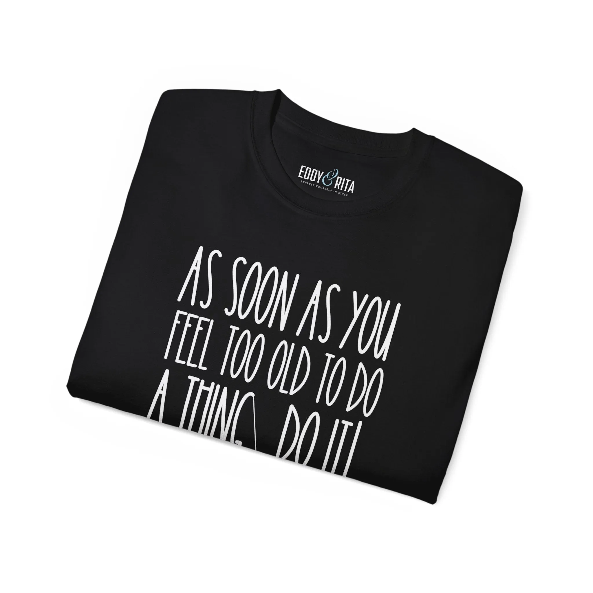 As Soon As You Feel Too Old Unisex Ultra Cotton Tee - Comfortable & Stylish 100% US Cotton Shirt for Men and Women 45 