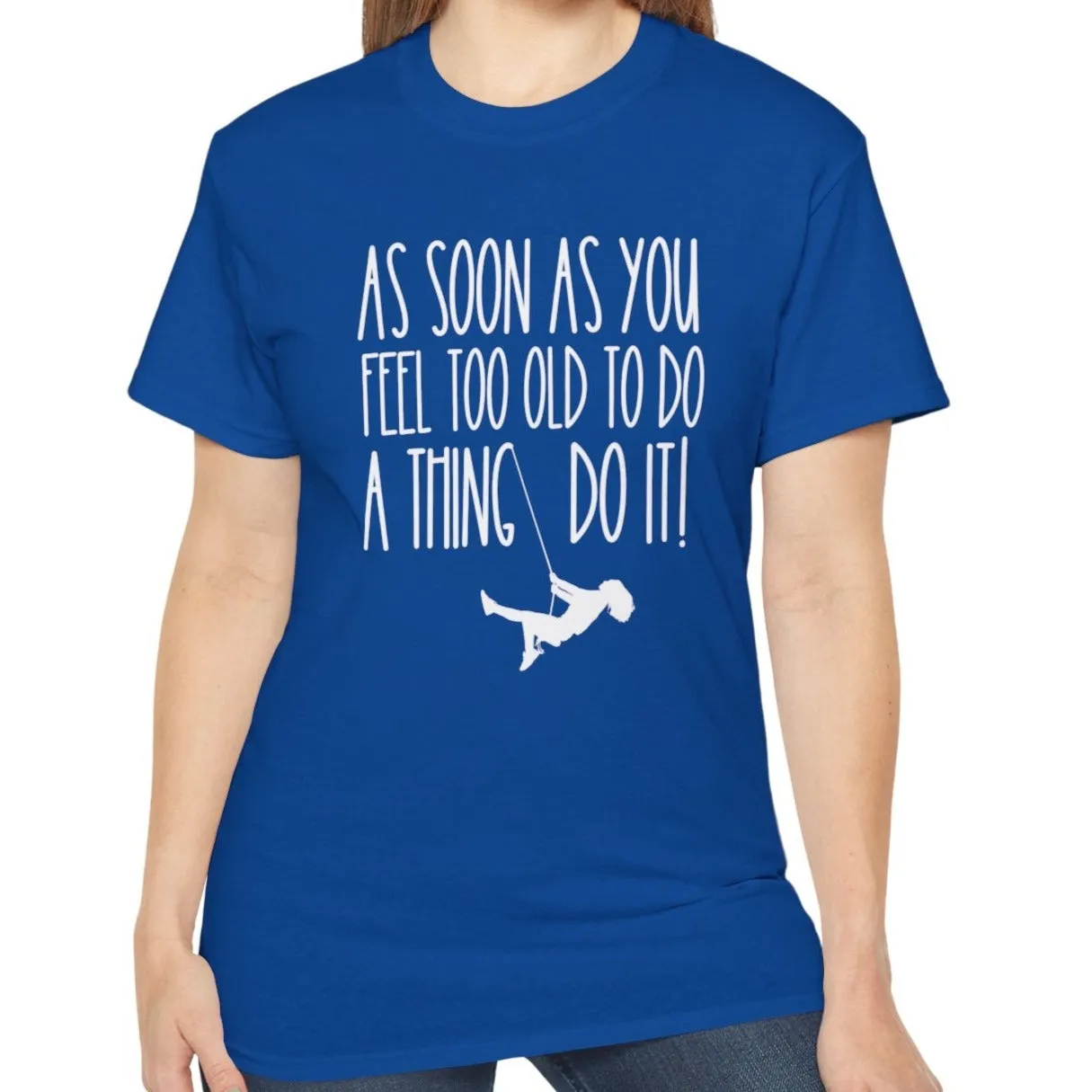 As Soon As You Feel Too Old Unisex Ultra Cotton Tee - Comfortable & Stylish 100% US Cotton Shirt for Men and Women 45 