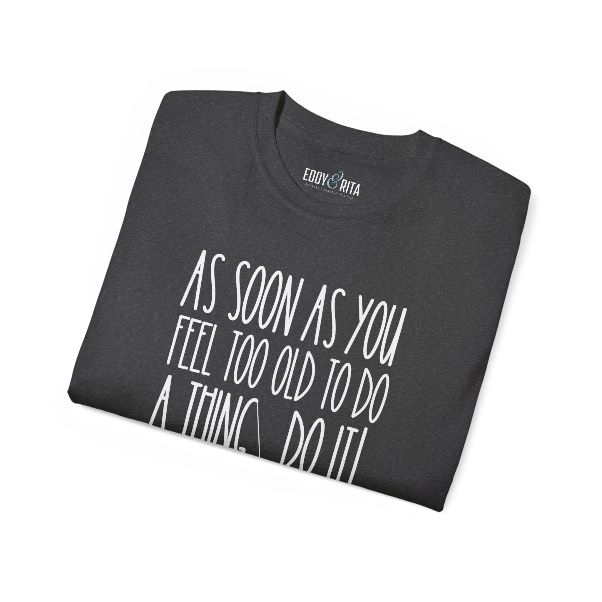 As Soon As You Feel Too Old Unisex Ultra Cotton Tee - Comfortable & Stylish 100% US Cotton Shirt for Men and Women 45 