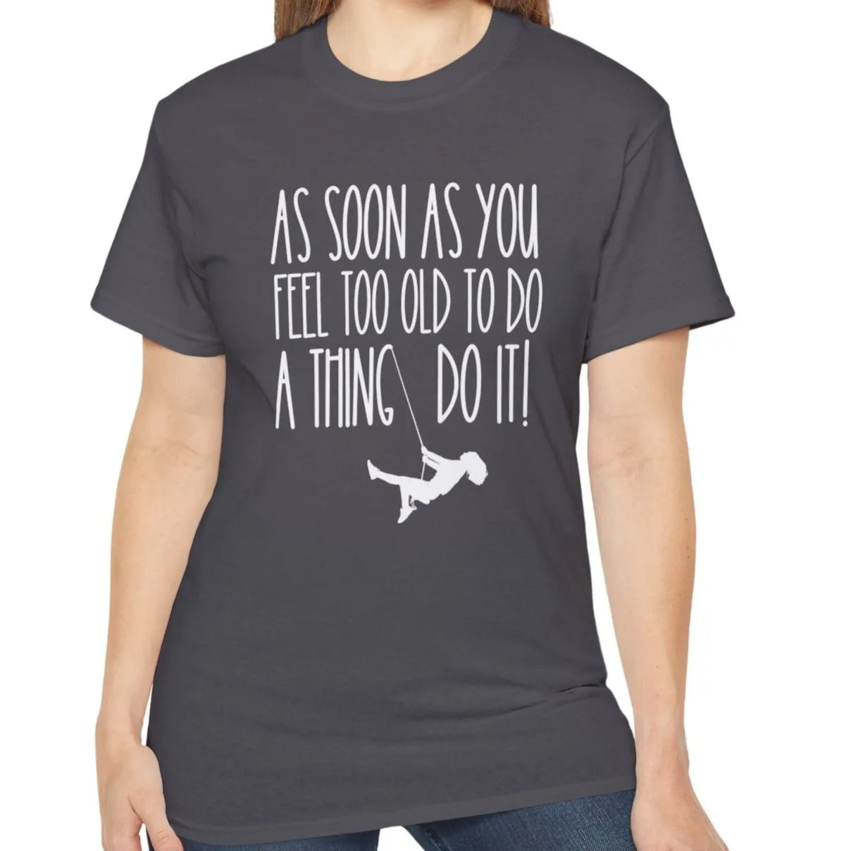 As Soon As You Feel Too Old Unisex Ultra Cotton Tee - Comfortable & Stylish 100% US Cotton Shirt for Men and Women 45 