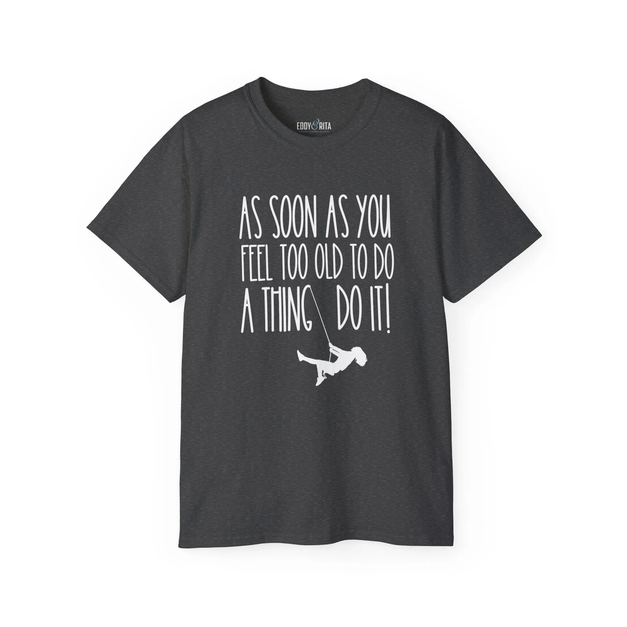 As Soon As You Feel Too Old Unisex Ultra Cotton Tee - Comfortable & Stylish 100% US Cotton Shirt for Men and Women 45 
